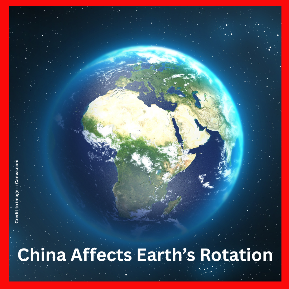 China Affects Earth’s Rotation- Prakriti Darshan-Nature and Environment Magazine