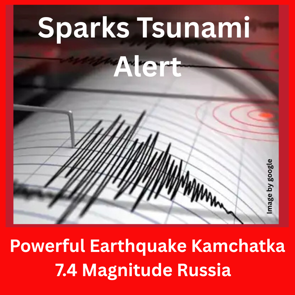 Powerful Earthquake Kamchatka 7.4 Magnitude Russia : Sparks Tsunami Alert-Prakriti Darshan Nature and Environment Magazine