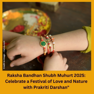 Raksha Bandhan Shubh Muhurt 2025- Prakriti Darshan- Nature and Environment