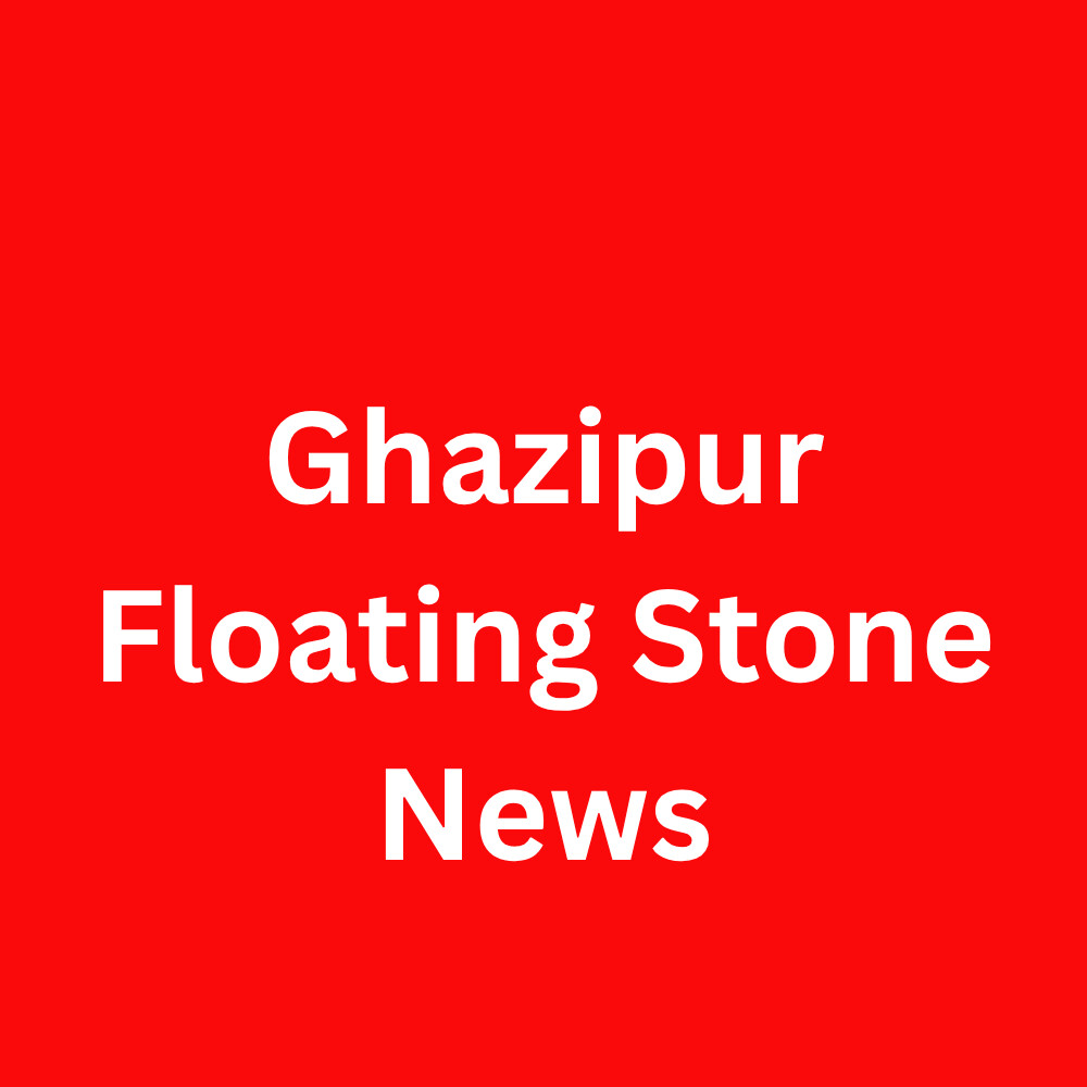 Ghazipur Floating Stone News